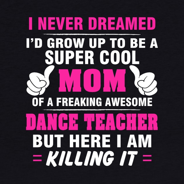DANCE TEACHER Mom  – Super Cool Mom Of Freaking Awesome DANCE TEACHER by rhettreginald